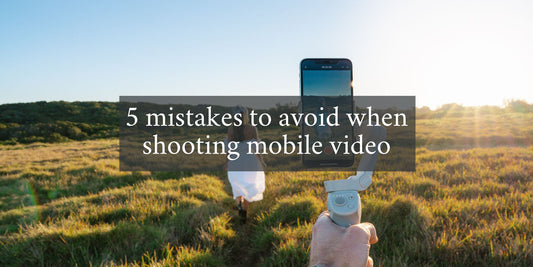 5 Common Mistakes to Avoid When Shooting Mobile Video